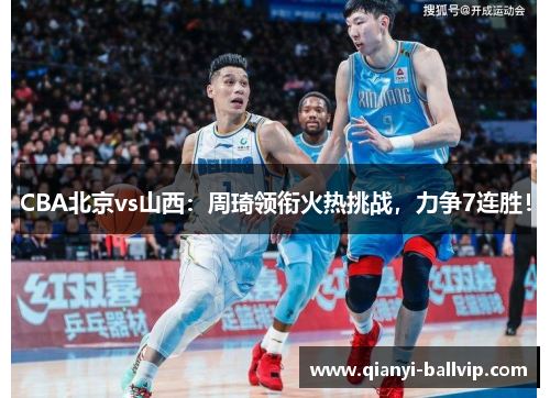 CBA北京vs山西：周琦领衔火热挑战，力争7连胜！
