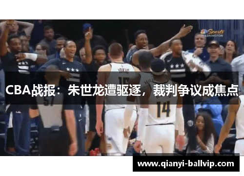 CBA战报：朱世龙遭驱逐，裁判争议成焦点