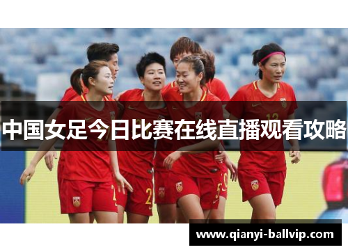 中国女足今日比赛在线直播观看攻略