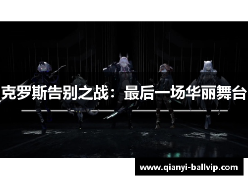 克罗斯告别之战：最后一场华丽舞台