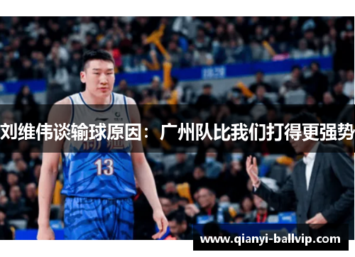 刘维伟谈输球原因：广州队比我们打得更强势