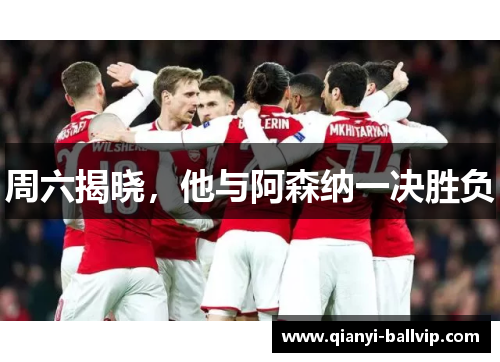 周六揭晓，他与阿森纳一决胜负