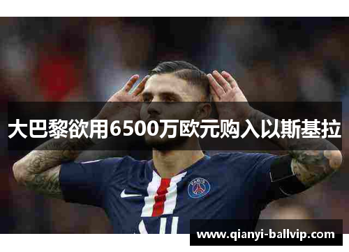 大巴黎欲用6500万欧元购入以斯基拉