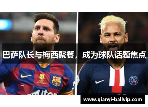 巴萨队长与梅西聚餐，成为球队话题焦点